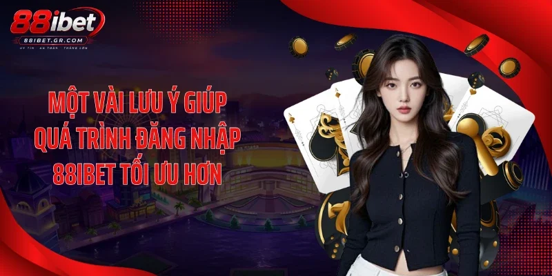 Đăng nhập 88IBET Một vài lưu ý giúp quá trình đăng nhập 88IBET tối ưu hơn
